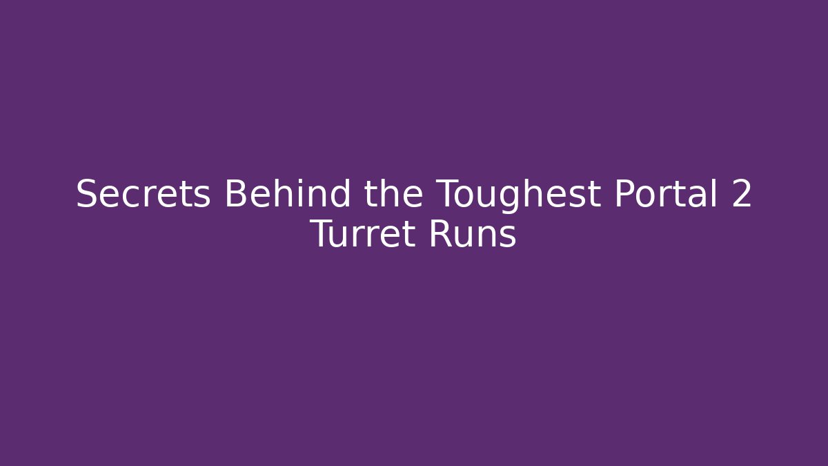 Secrets Behind the Toughest Portal 2 Turret Runs