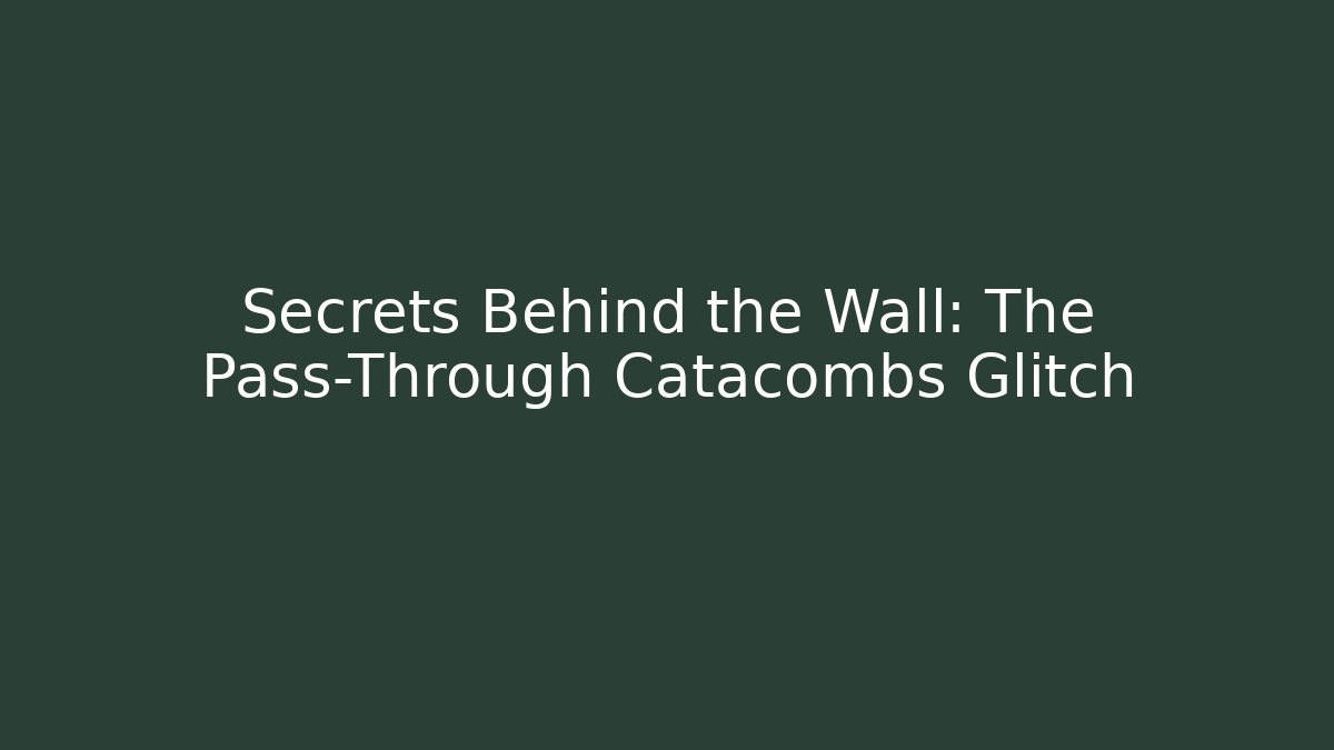 Secrets Behind the Wall: The Pass-Through Catacombs Glitch