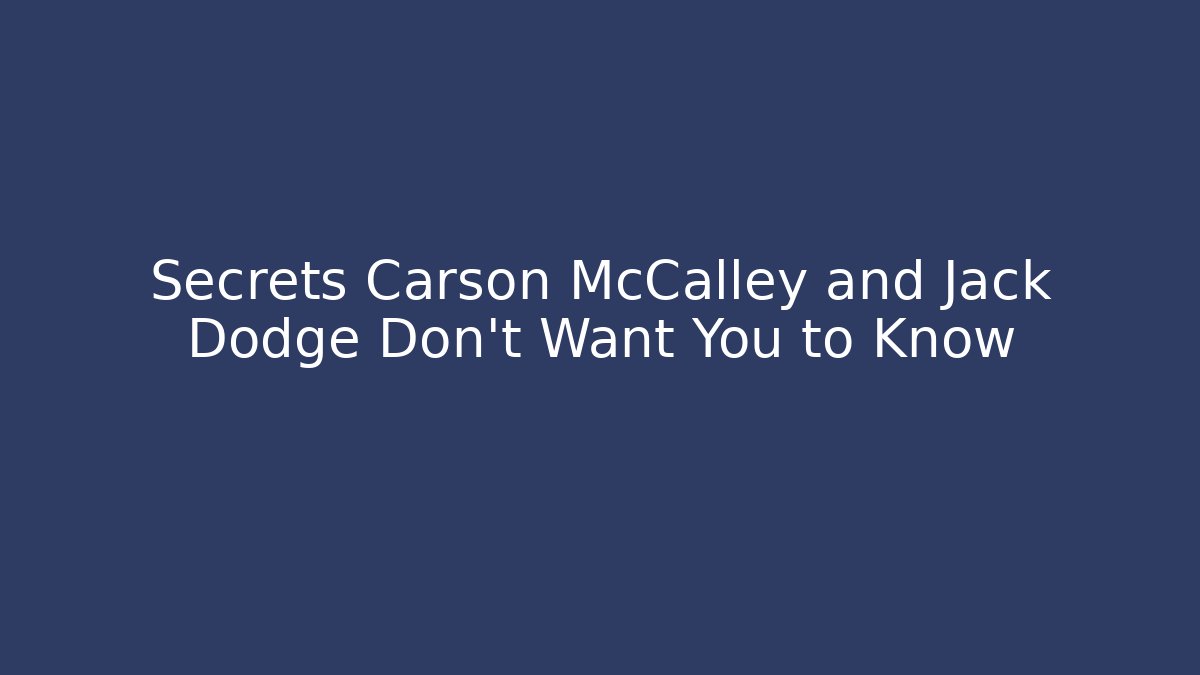 Secrets Carson McCalley and Jack Dodge Don't Want You to Know