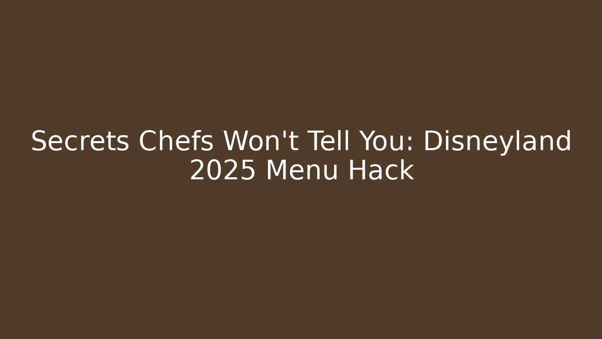 Secrets Chefs Won't Tell You: Disneyland 2025 Menu Hack