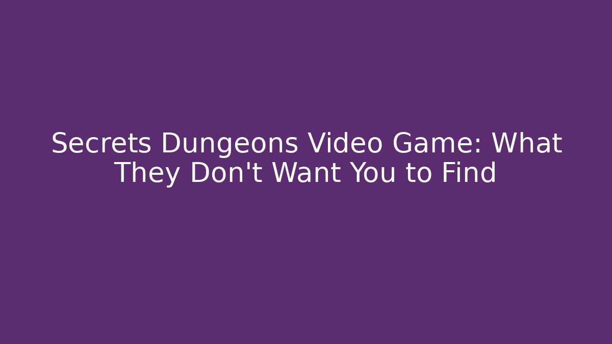 Secrets Dungeons Video Game: What They Don’t Want You to Find