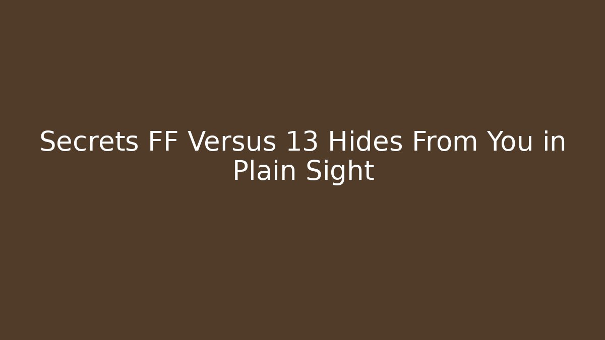 Secrets FF Versus 13 Hides From You in Plain Sight - Critter Realm
