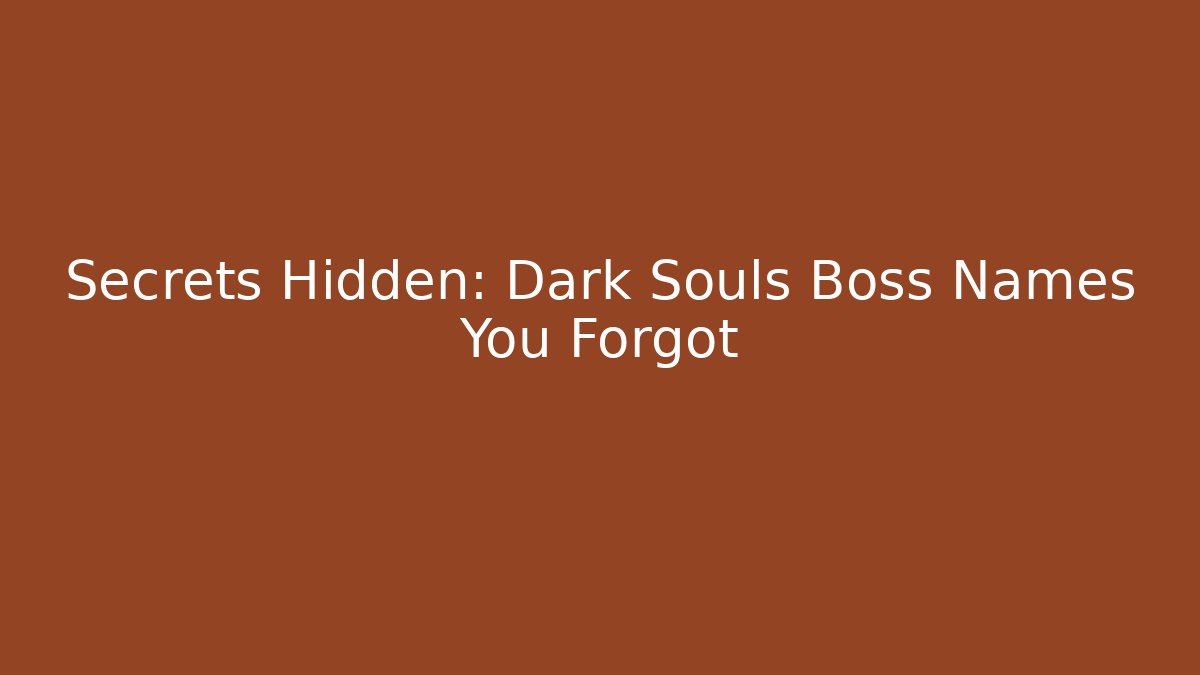 Secrets Hidden: Dark Souls Boss Names You Forgot