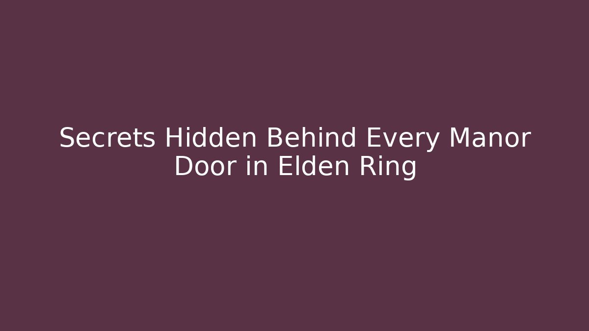 Secrets Hidden Behind Every Manor Door in Elden Ring