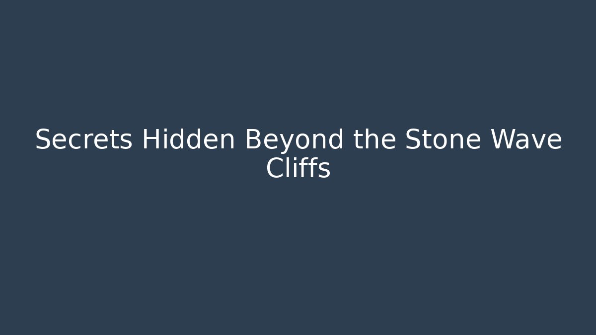 Secrets Hidden Beyond the Stone Wave Cliffs
