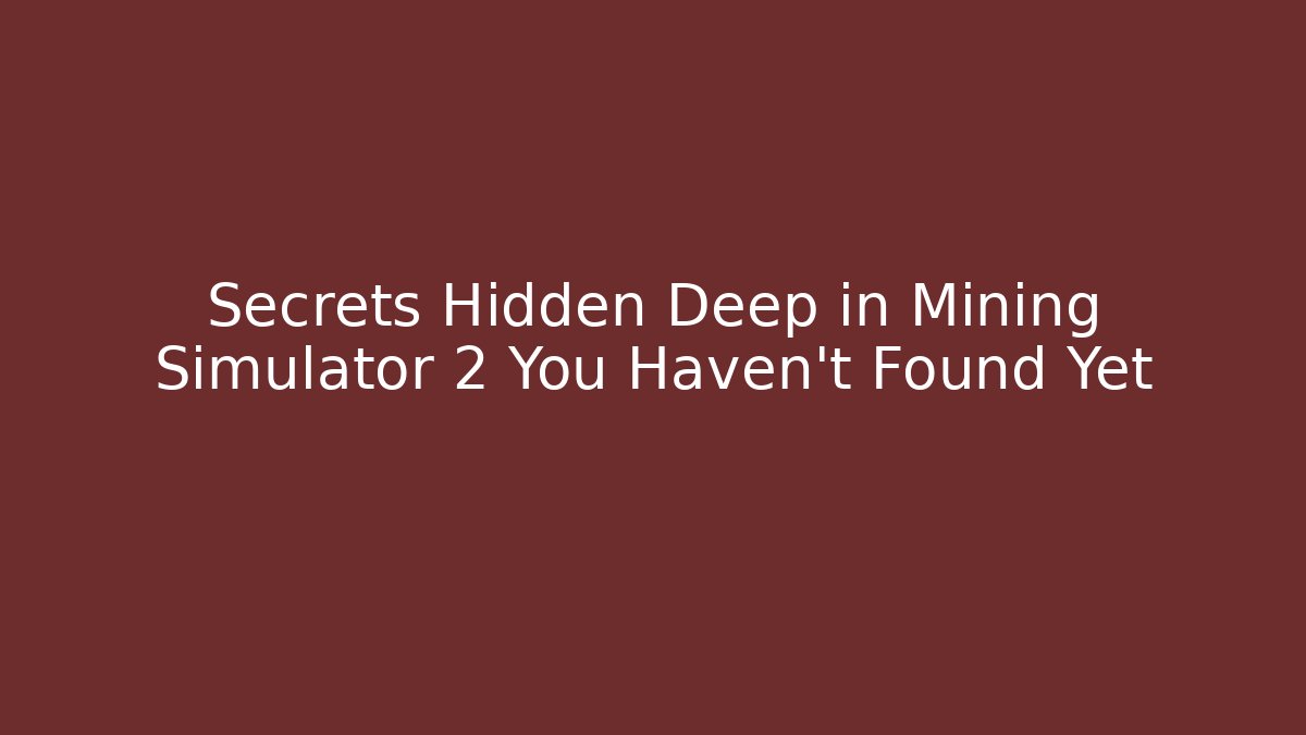 Secrets Hidden Deep in Mining Simulator 2 You Haven't Found Yet