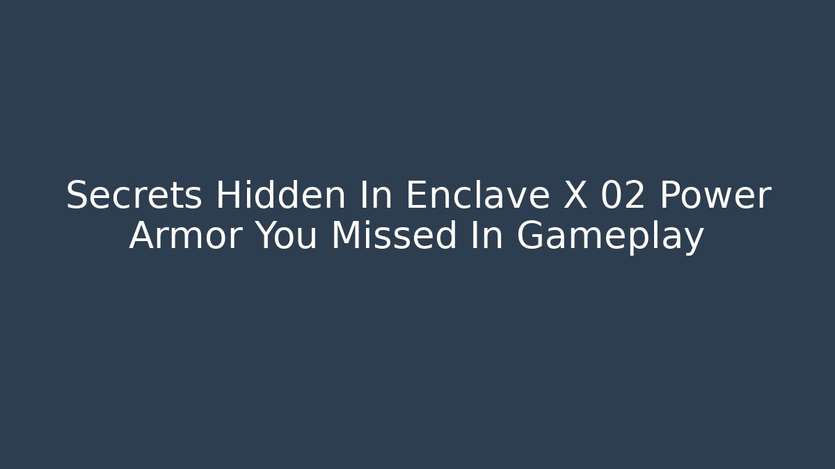 Secrets Hidden In Enclave X 02 Power Armor You Missed In Gameplay
