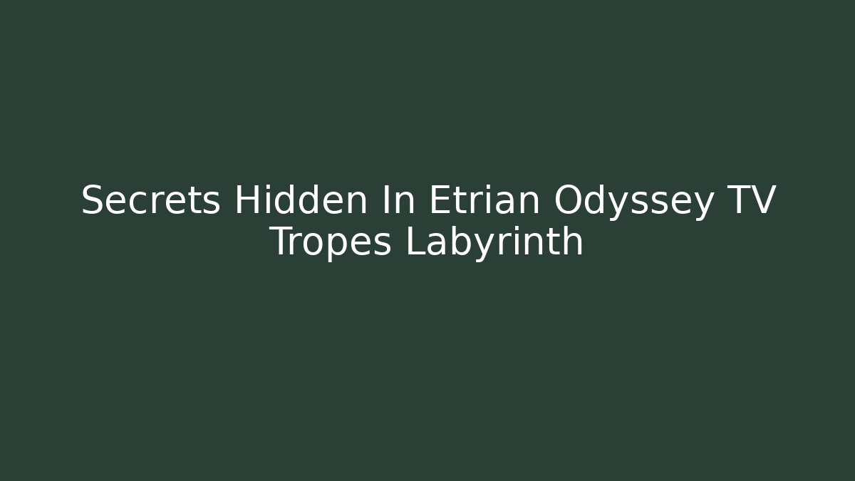 Secrets Hidden In Etrian Odyssey TV Tropes Labyrinth
