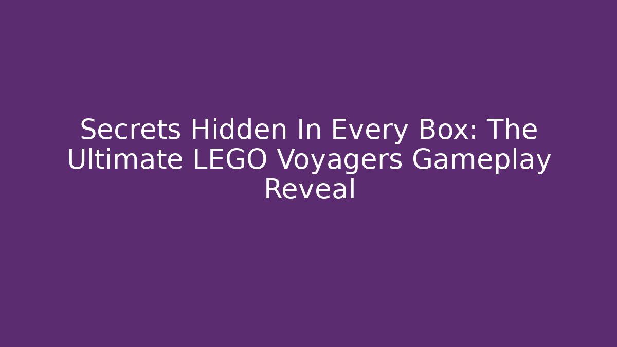 Secrets Hidden In Every Box: The Ultimate LEGO Voyagers Gameplay Reveal