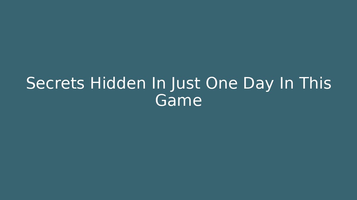 Secrets Hidden In Just One Day In This Game