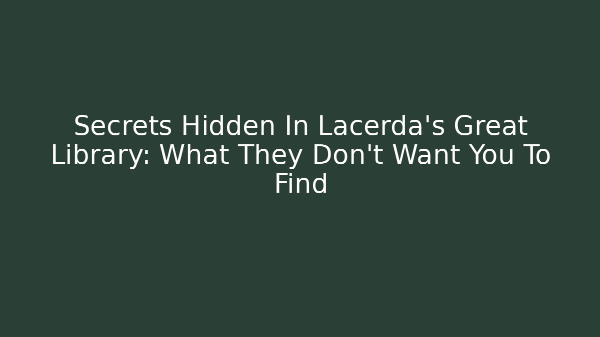 Secrets Hidden In Lacerda's Great Library: What They Don't Want You To Find