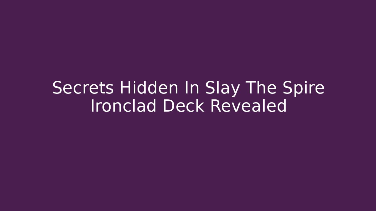 Secrets Hidden In Slay The Spire Ironclad Deck Revealed