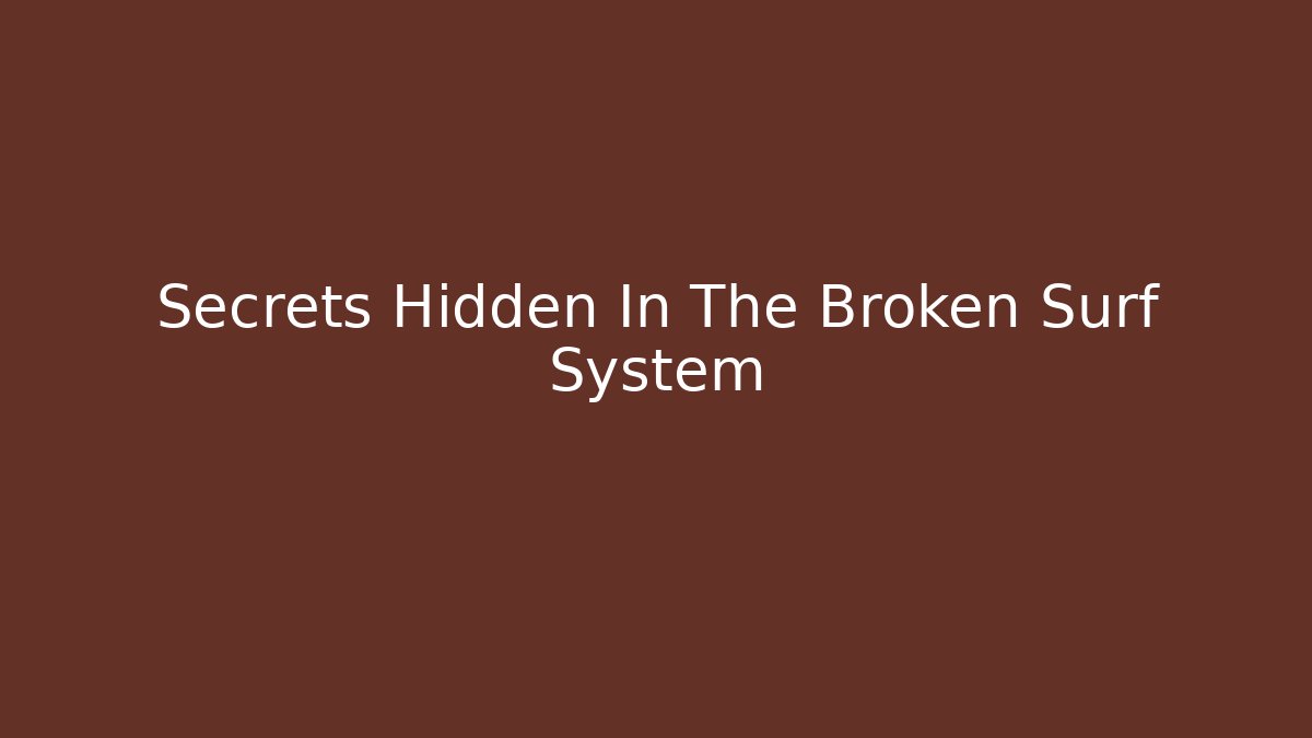 Secrets Hidden In The Broken Surf System
