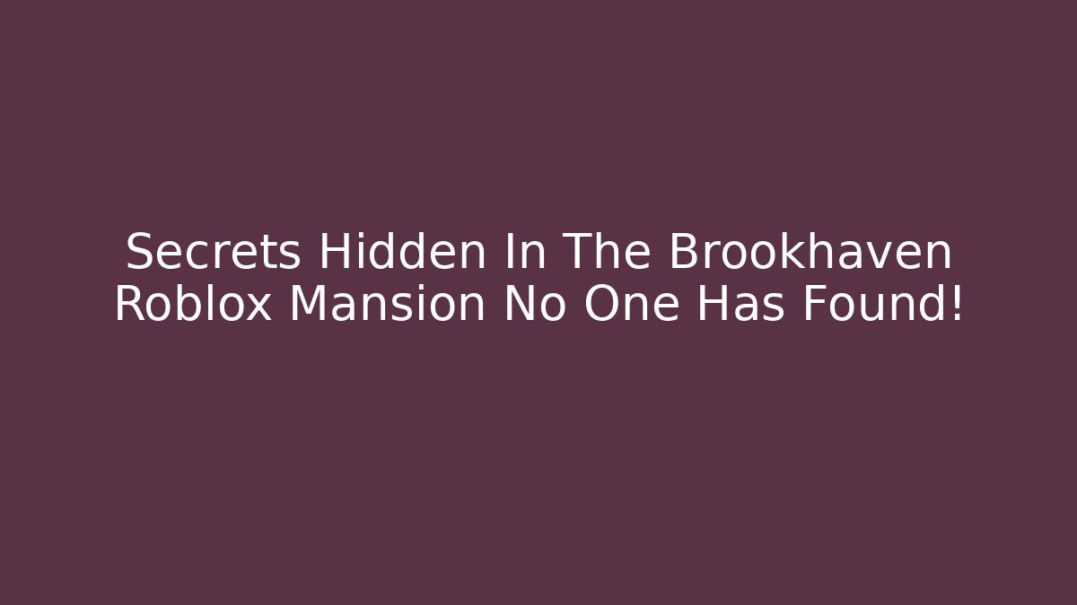 Secrets Hidden In The Brookhaven Roblox Mansion No One Has Found!