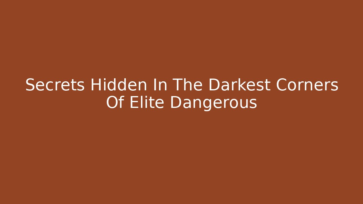 Secrets Hidden In The Darkest Corners Of Elite Dangerous