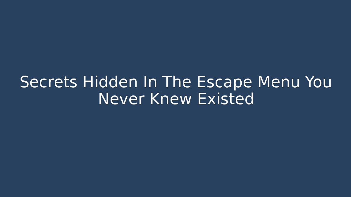 Secrets Hidden In The Escape Menu You Never Knew Existed