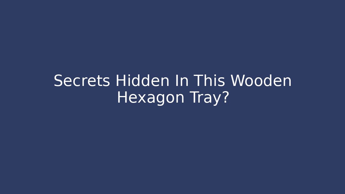 Secrets Hidden In This Wooden Hexagon Tray?