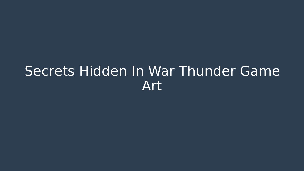 Secrets Hidden In War Thunder Game Art