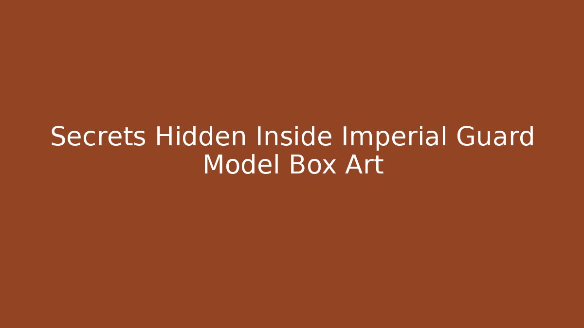 Secrets Hidden Inside Imperial Guard Model Box Art - Critter Realm
