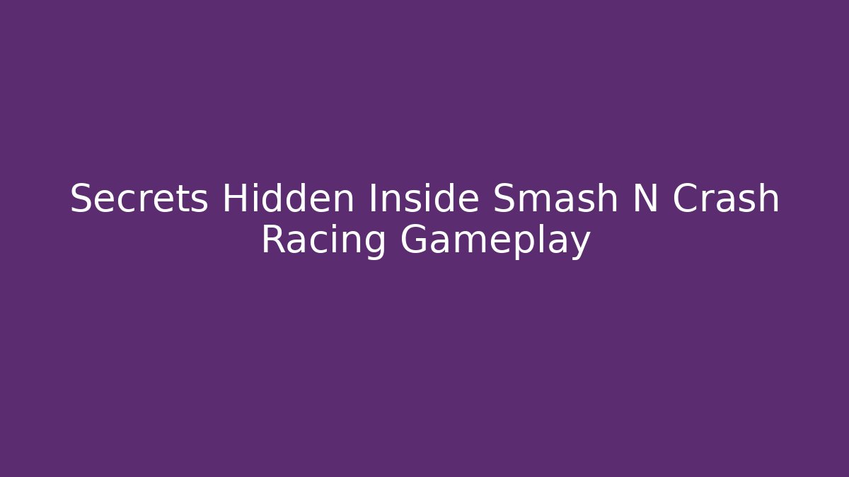 Secrets Hidden Inside Smash N Crash Racing Gameplay