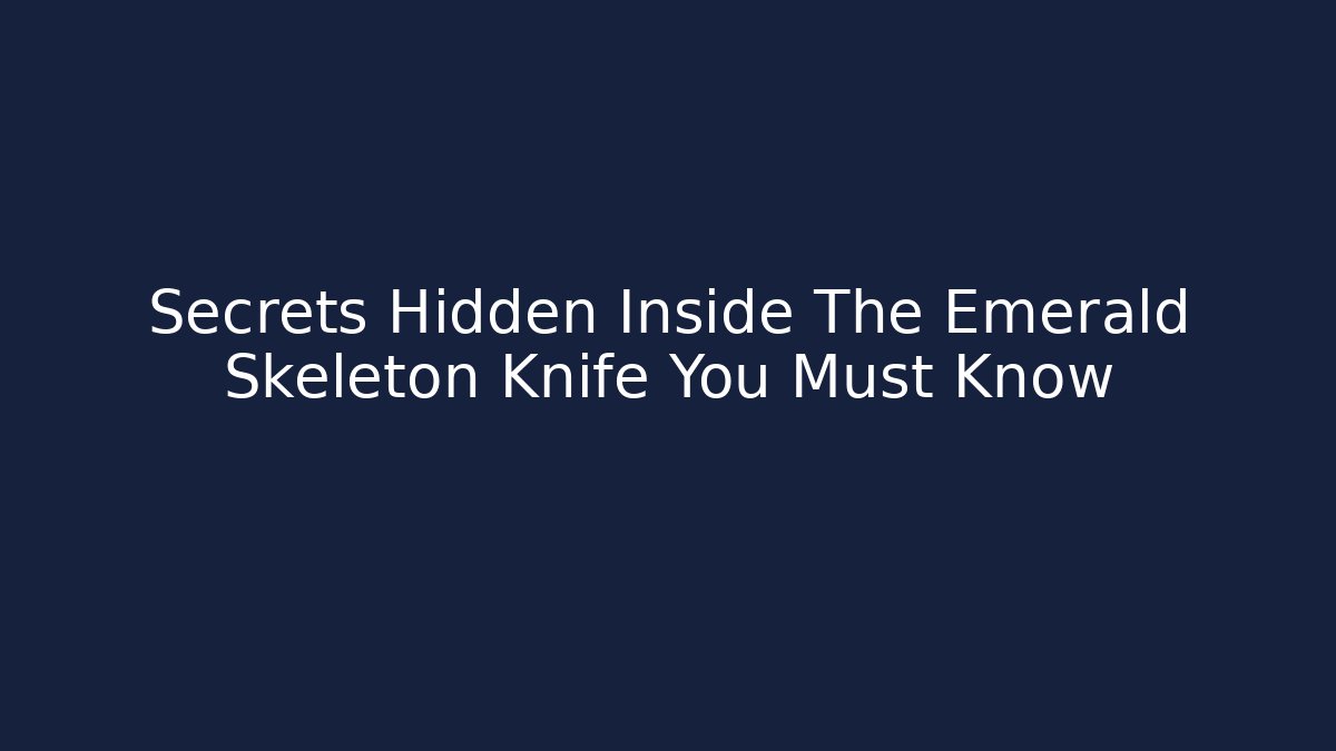 Secrets Hidden Inside The Emerald Skeleton Knife You Must Know
