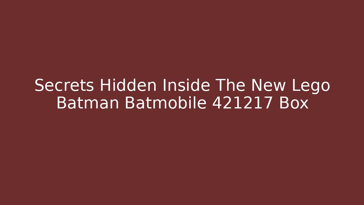 Secrets Hidden Inside The New Lego Batman Batmobile 421217 Box