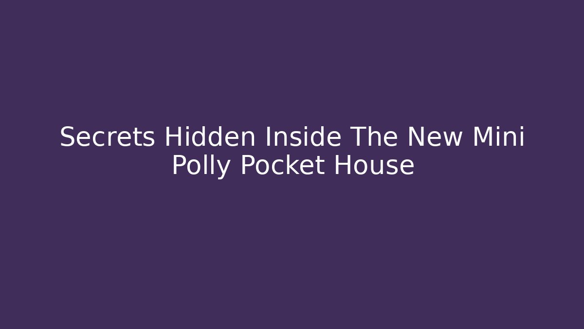 Secrets Hidden Inside The New Mini Polly Pocket House