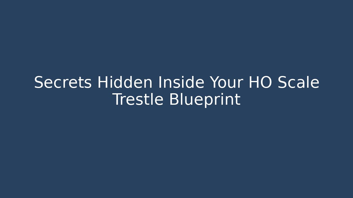 Secrets Hidden Inside Your HO Scale Trestle Blueprint