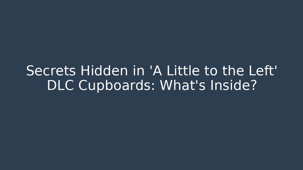 Secrets Hidden in 'A Little to the Left' DLC Cupboards: What's Inside?