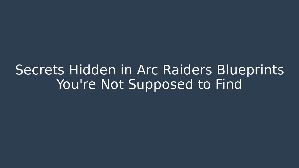 Secrets Hidden in Arc Raiders Blueprints You’re Not Supposed to Find