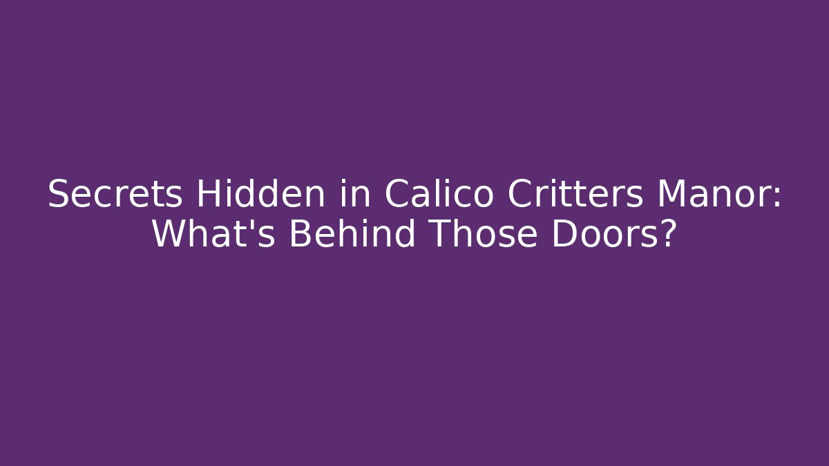 Secrets Hidden in Calico Critters Manor: What's Behind Those Doors?