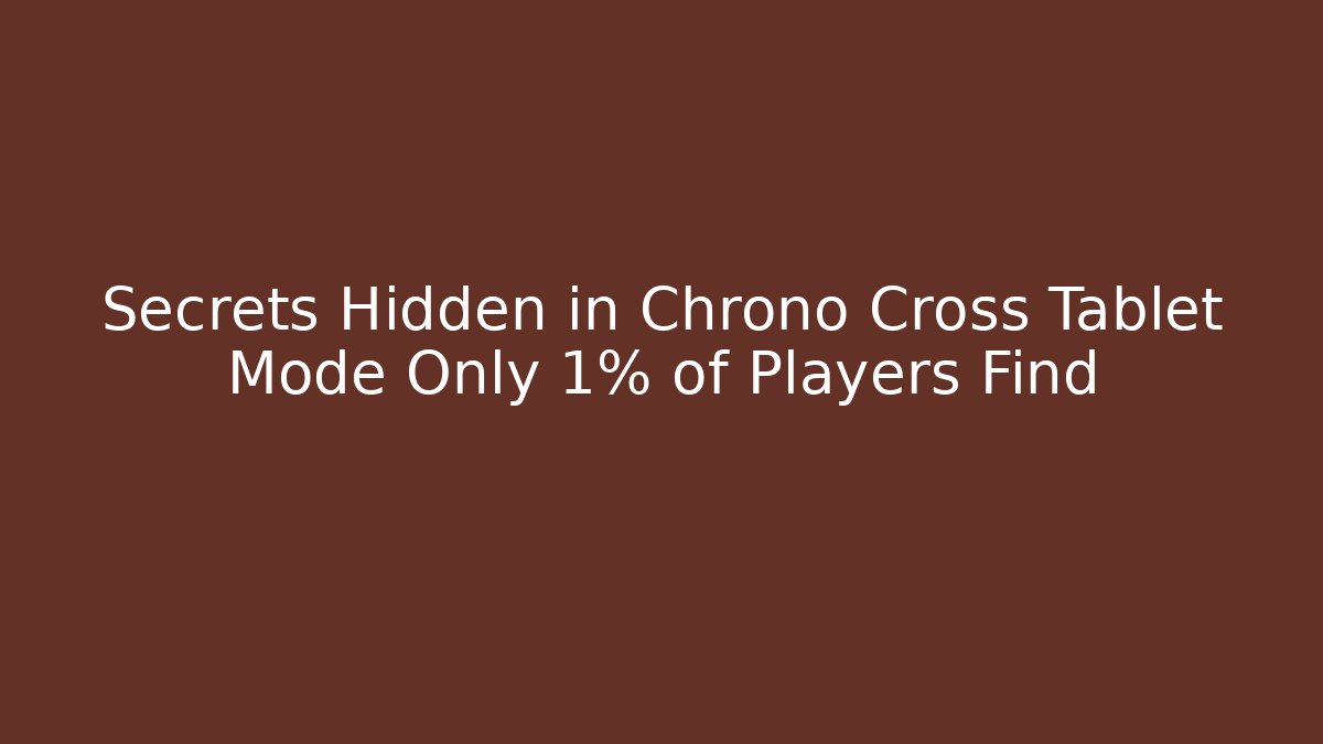 Secrets Hidden in Chrono Cross Tablet Mode Only 1% of Players Find