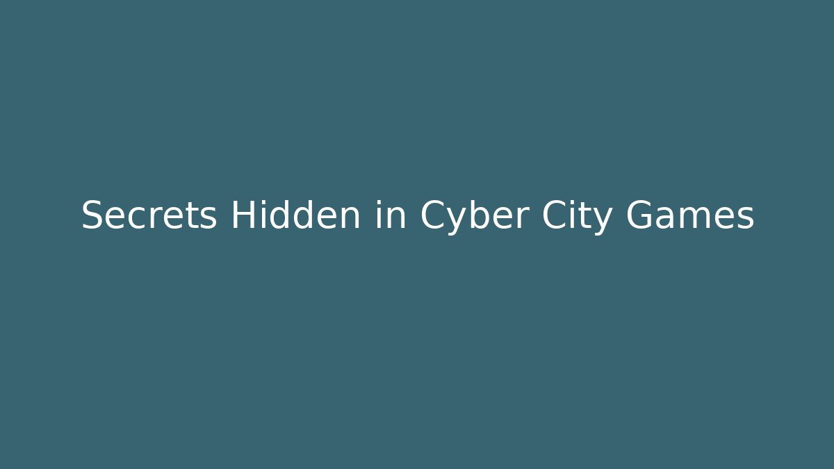 Secrets Hidden in Cyber City Games