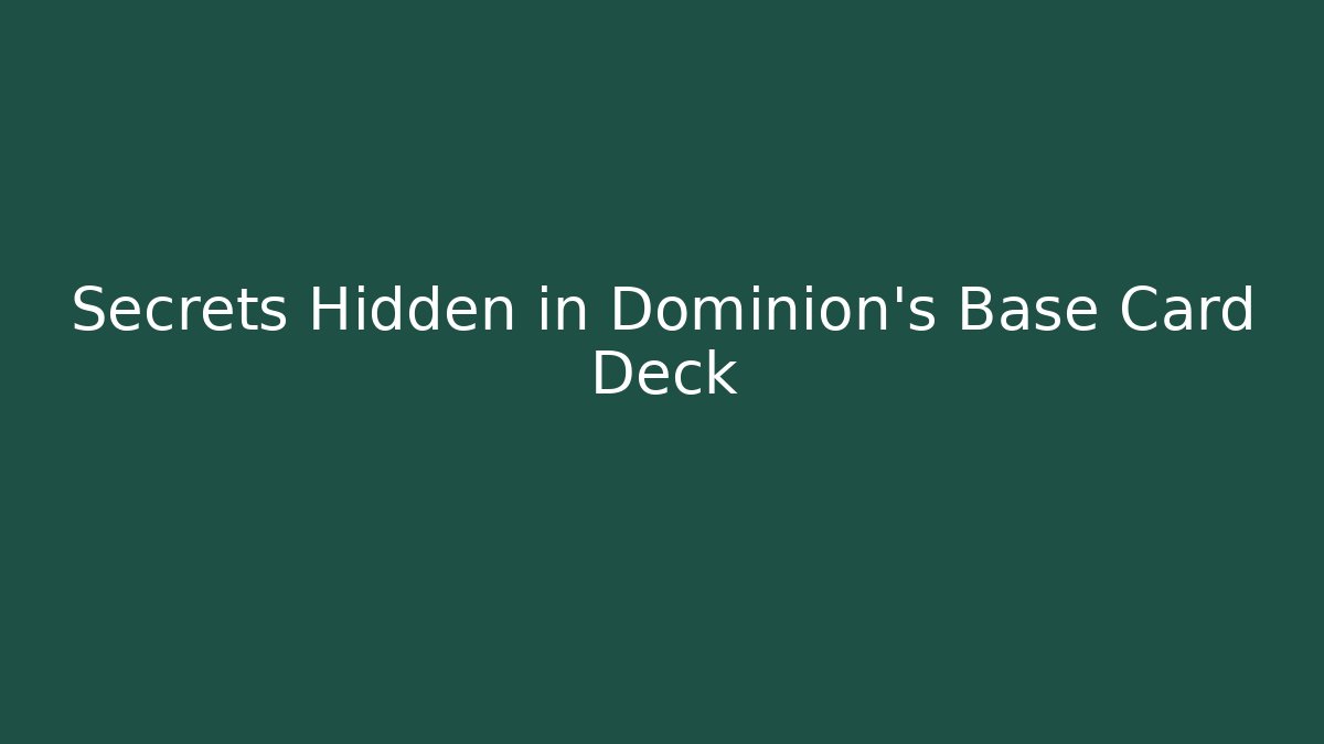 Secrets Hidden in Dominion's Base Card Deck
