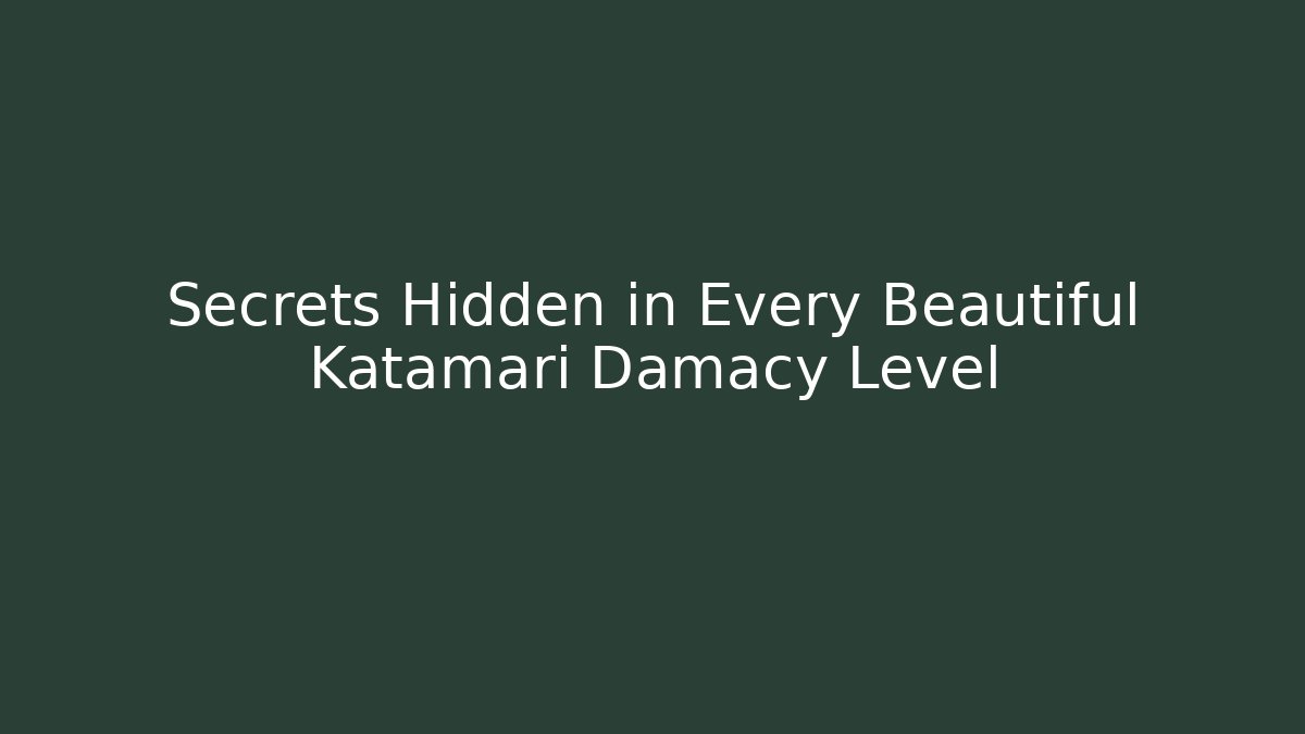 Secrets Hidden in Every Beautiful Katamari Damacy Level