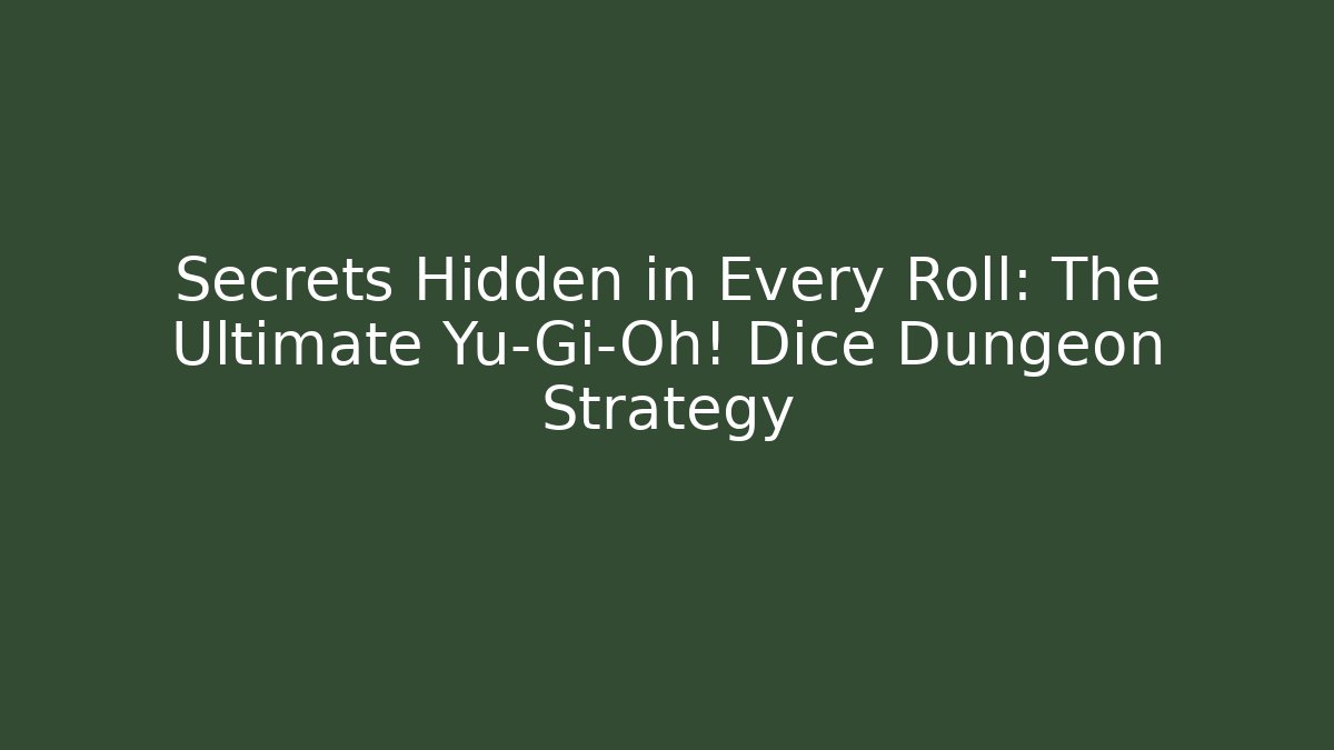 Secrets Hidden in Every Roll: The Ultimate Yu-Gi-Oh! Dice Dungeon Strategy