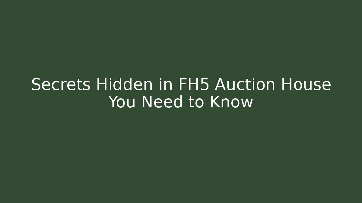 Secrets Hidden in FH5 Auction House You Need to Know - Critter Realm