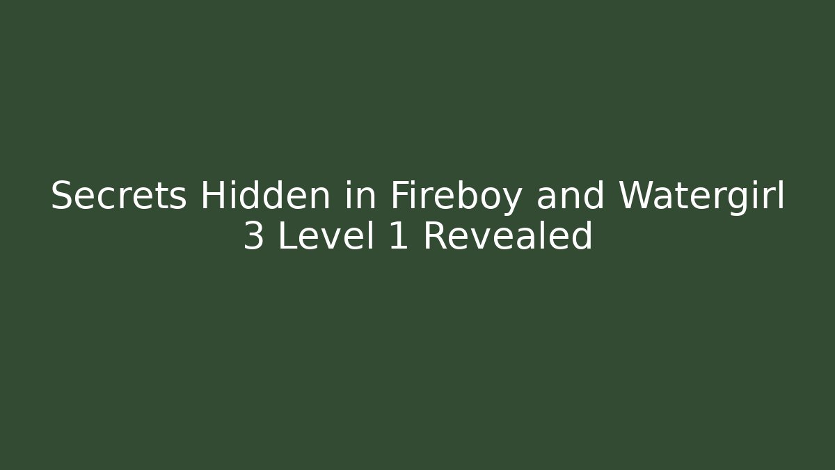 Secrets Hidden in Fireboy and Watergirl 3 Level 1 Revealed