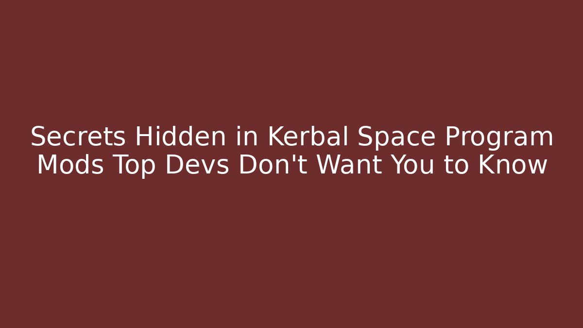Secrets Hidden in Kerbal Space Program Mods Top Devs Don't Want You to Know