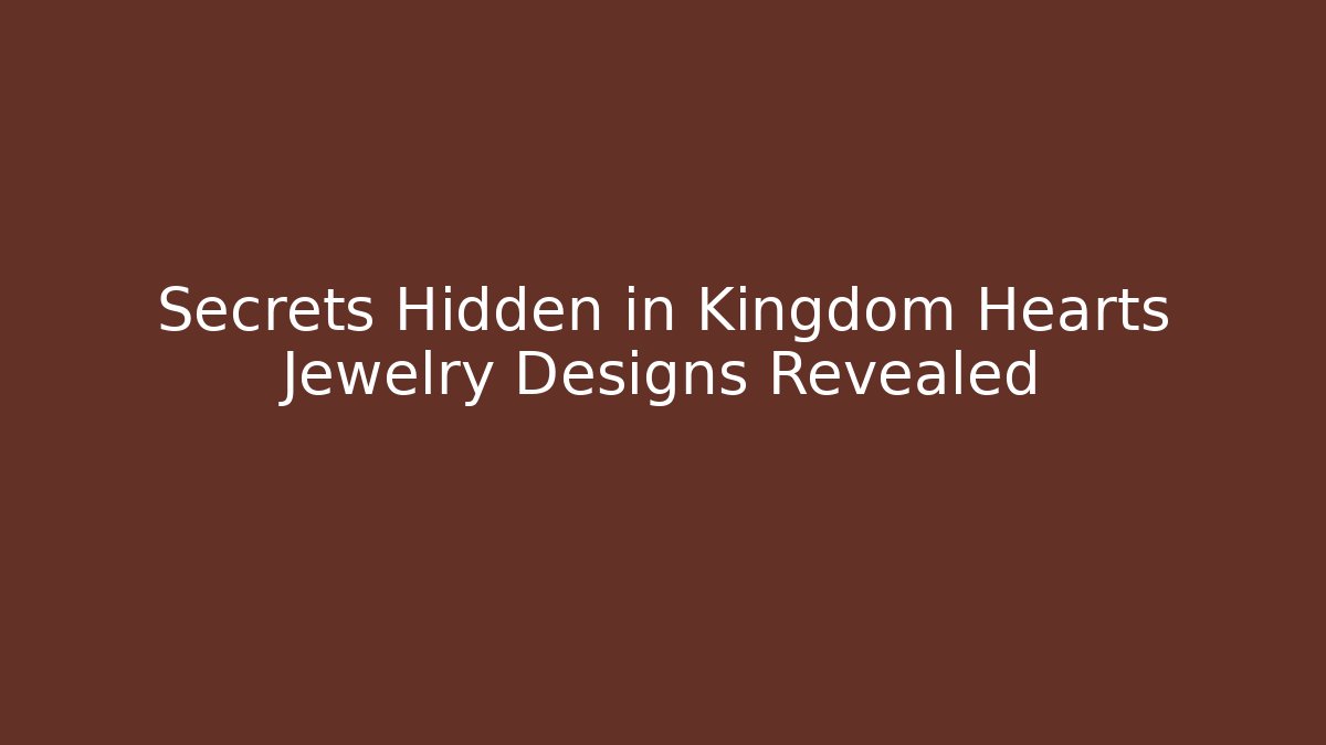 Secrets Hidden in Kingdom Hearts Jewelry Designs Revealed