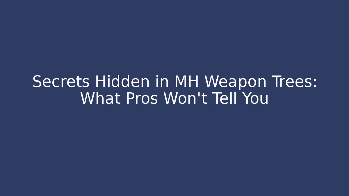 Secrets Hidden in MH Weapon Trees: What Pros Won't Tell You