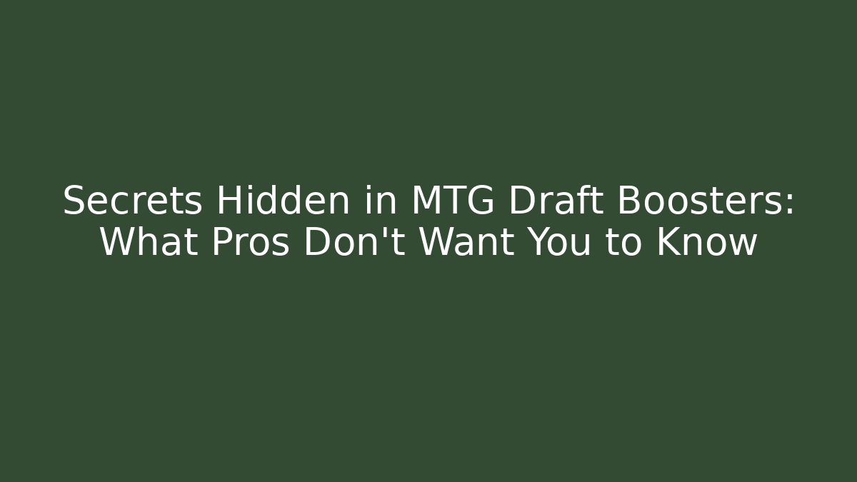 Secrets Hidden in MTG Draft Boosters: What Pros Don’t Want You to Know