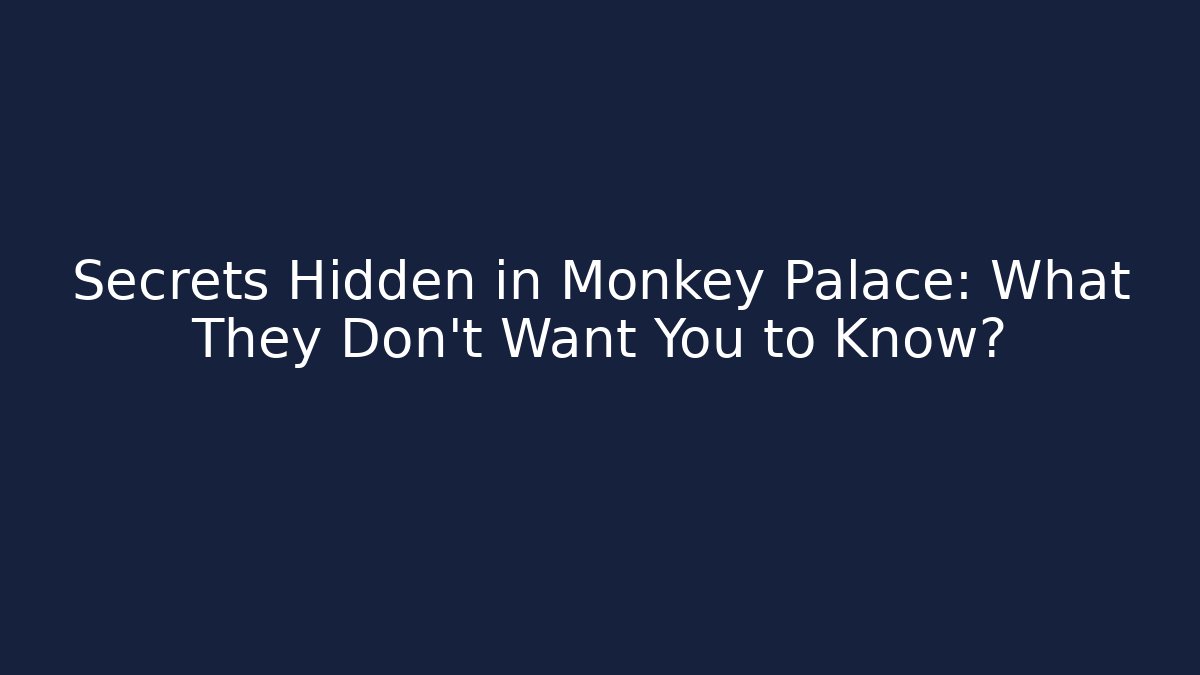Secrets Hidden in Monkey Palace: What They Don't Want You to Know?