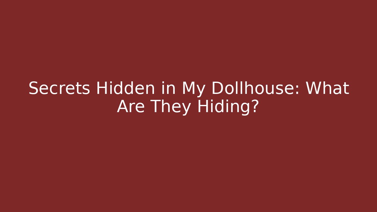 Secrets Hidden in My Dollhouse: What Are They Hiding? - Critter Realm