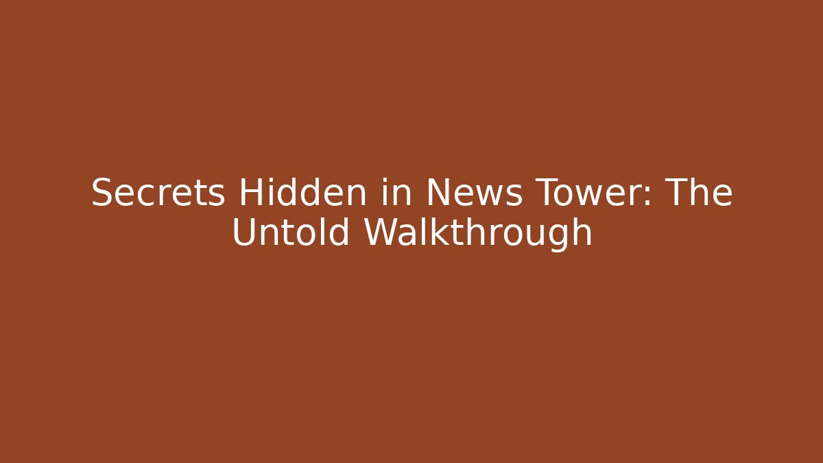 Secrets Hidden in News Tower: The Untold Walkthrough