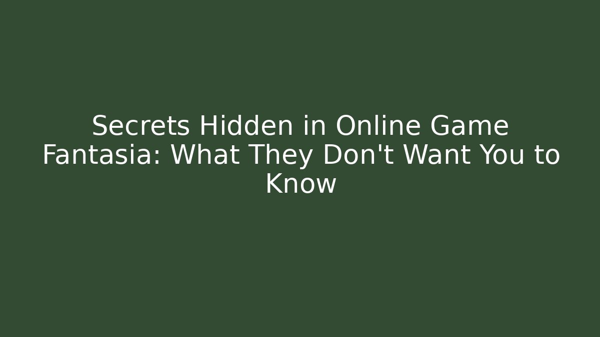 Secrets Hidden in Online Game Fantasia: What They Don't Want You to Know