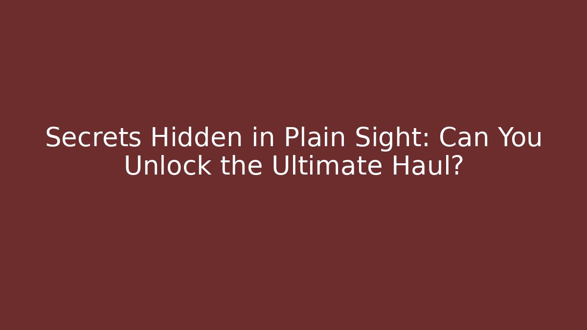 Secrets Hidden in Plain Sight: Can You Unlock the Ultimate Haul?