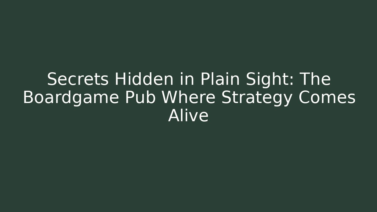 Secrets Hidden in Plain Sight: The Boardgame Pub Where Strategy Comes Alive