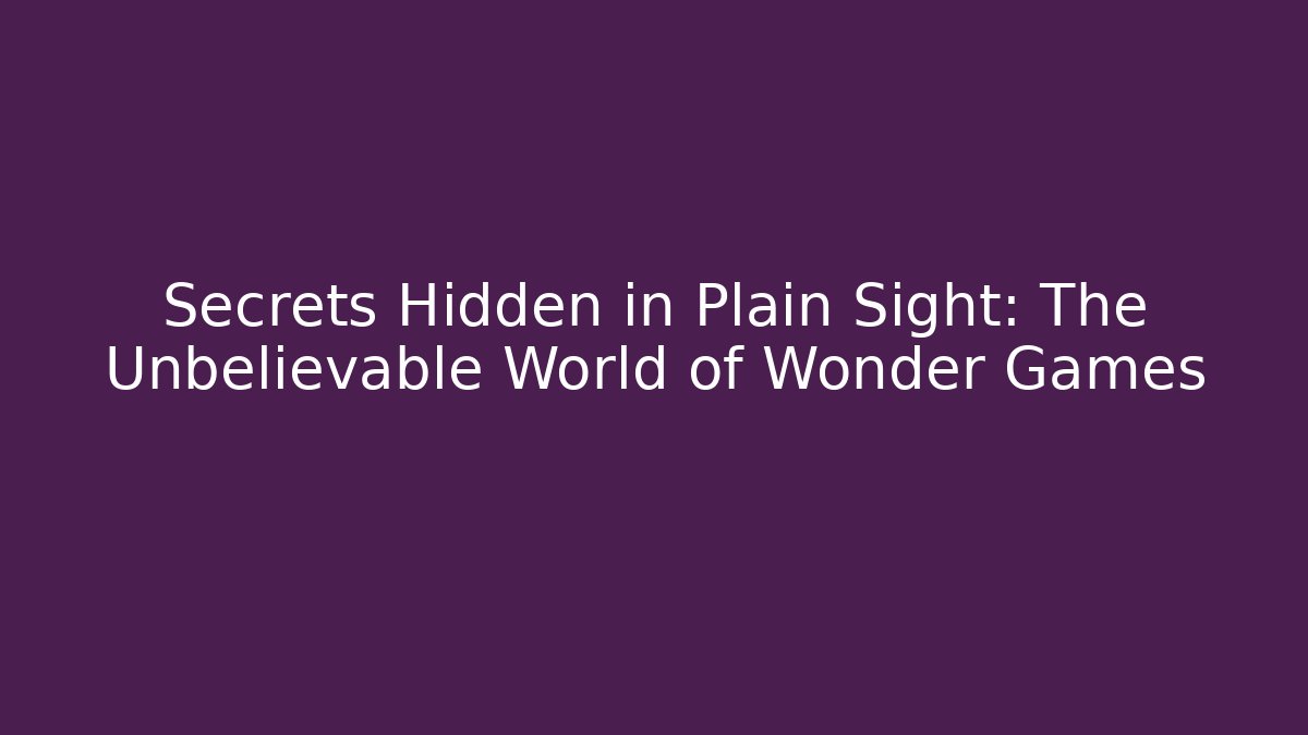 Secrets Hidden in Plain Sight: The Unbelievable World of Wonder Games