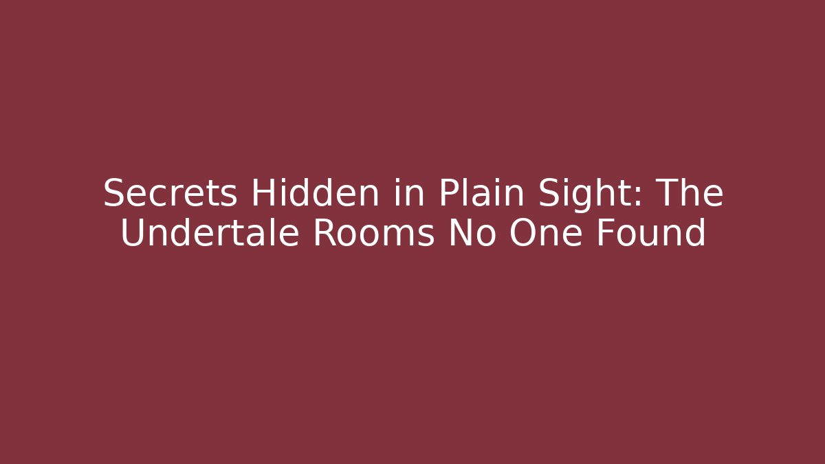 Secrets Hidden in Plain Sight: The Undertale Rooms No One Found